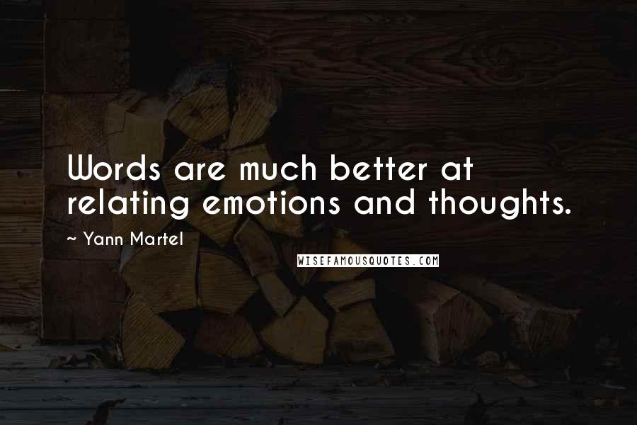 Yann Martel Quotes: Words are much better at relating emotions and thoughts.