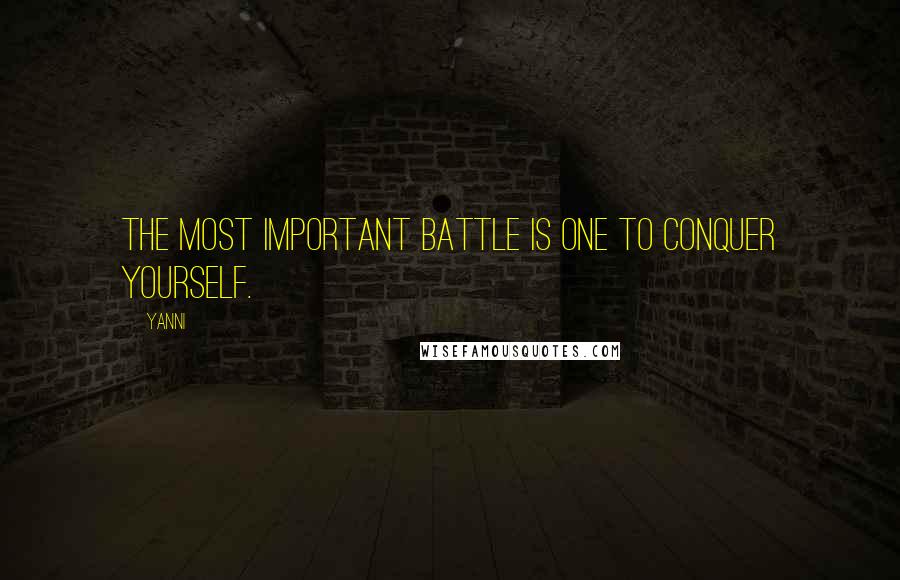 Yanni Quotes: The most important battle is one to conquer yourself.