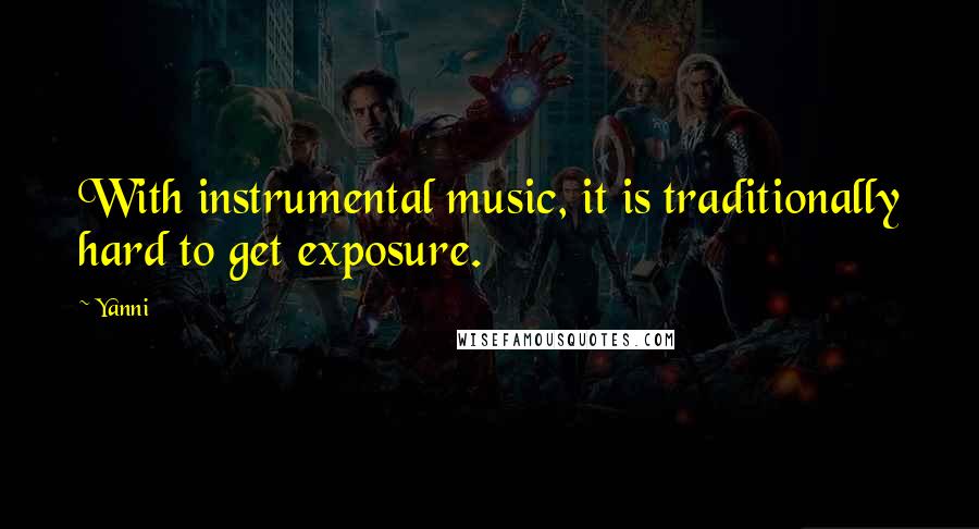 Yanni Quotes: With instrumental music, it is traditionally hard to get exposure.