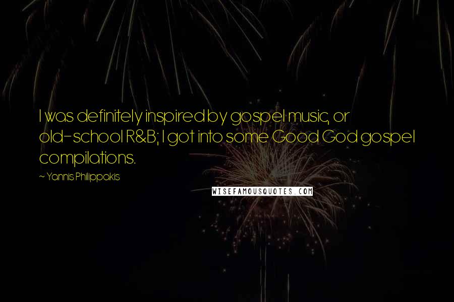 Yannis Philippakis Quotes: I was definitely inspired by gospel music, or old-school R&B; I got into some Good God gospel compilations.