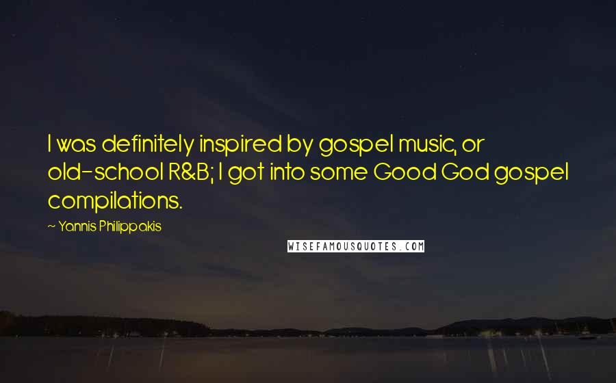 Yannis Philippakis Quotes: I was definitely inspired by gospel music, or old-school R&B; I got into some Good God gospel compilations.