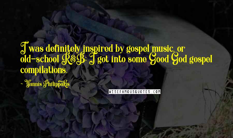 Yannis Philippakis Quotes: I was definitely inspired by gospel music, or old-school R&B; I got into some Good God gospel compilations.