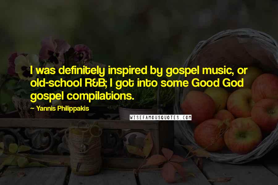 Yannis Philippakis Quotes: I was definitely inspired by gospel music, or old-school R&B; I got into some Good God gospel compilations.