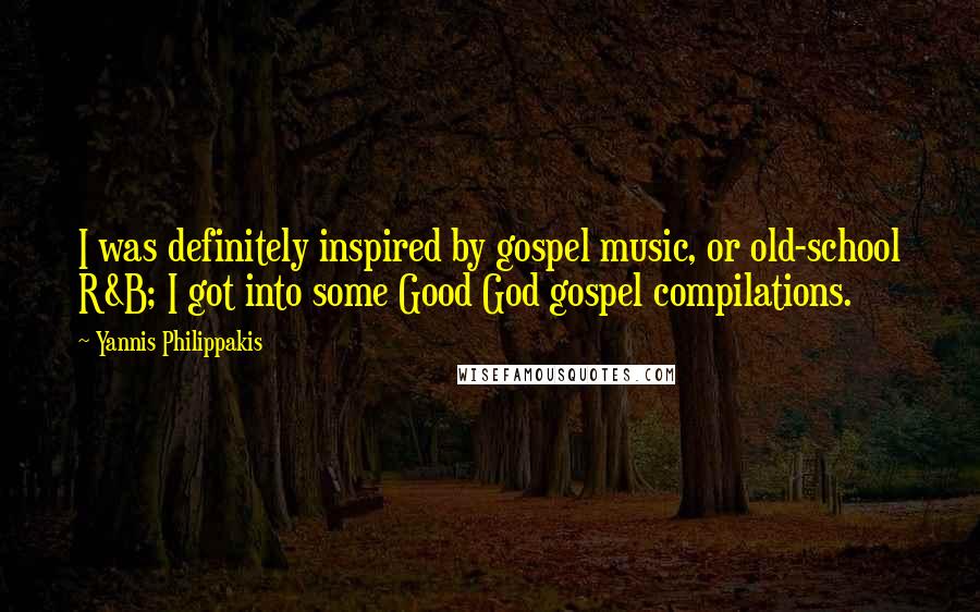 Yannis Philippakis Quotes: I was definitely inspired by gospel music, or old-school R&B; I got into some Good God gospel compilations.