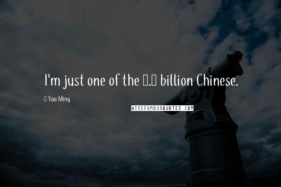 Yao Ming Quotes: I'm just one of the 1.3 billion Chinese.