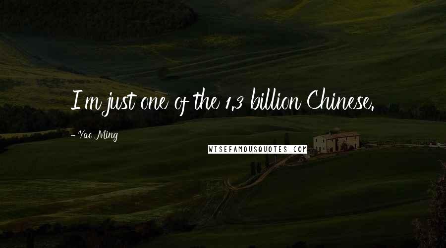 Yao Ming Quotes: I'm just one of the 1.3 billion Chinese.