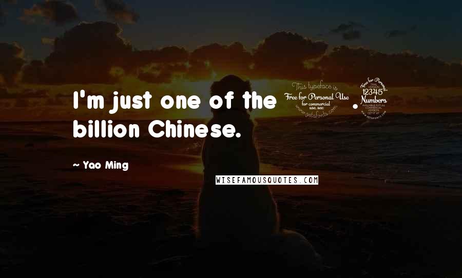 Yao Ming Quotes: I'm just one of the 1.3 billion Chinese.