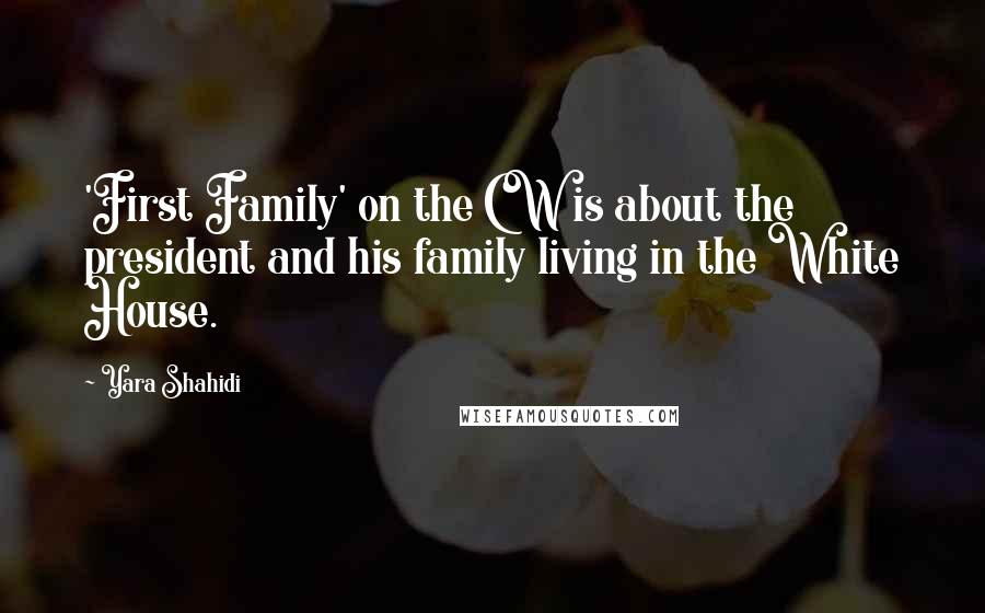 Yara Shahidi Quotes: 'First Family' on the CW is about the president and his family living in the White House.