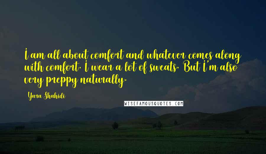Yara Shahidi Quotes: I am all about comfort and whatever comes along with comfort. I wear a lot of sweats. But I'm also very preppy naturally.