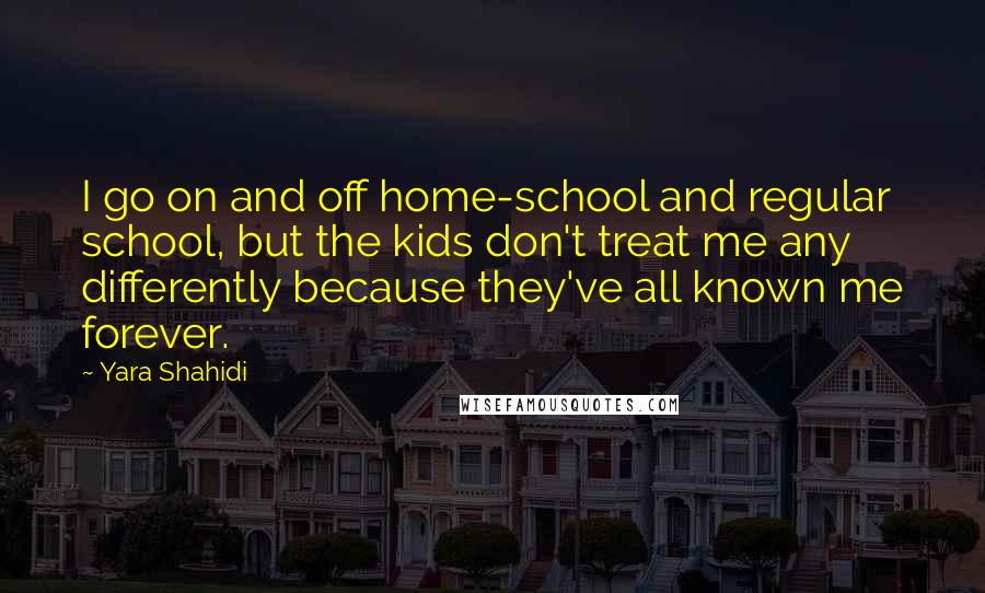 Yara Shahidi Quotes: I go on and off home-school and regular school, but the kids don't treat me any differently because they've all known me forever.