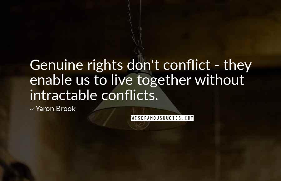 Yaron Brook Quotes: Genuine rights don't conflict - they enable us to live together without intractable conflicts.