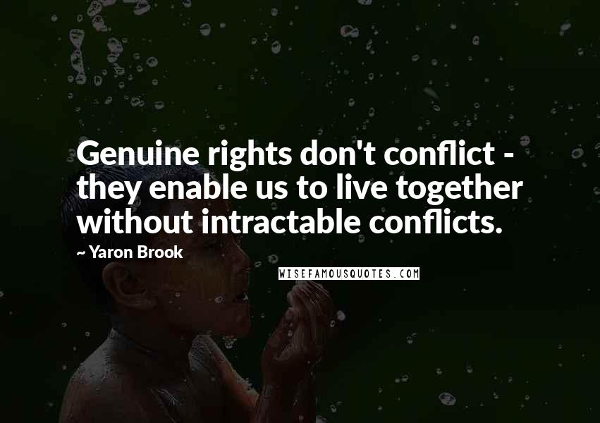 Yaron Brook Quotes: Genuine rights don't conflict - they enable us to live together without intractable conflicts.