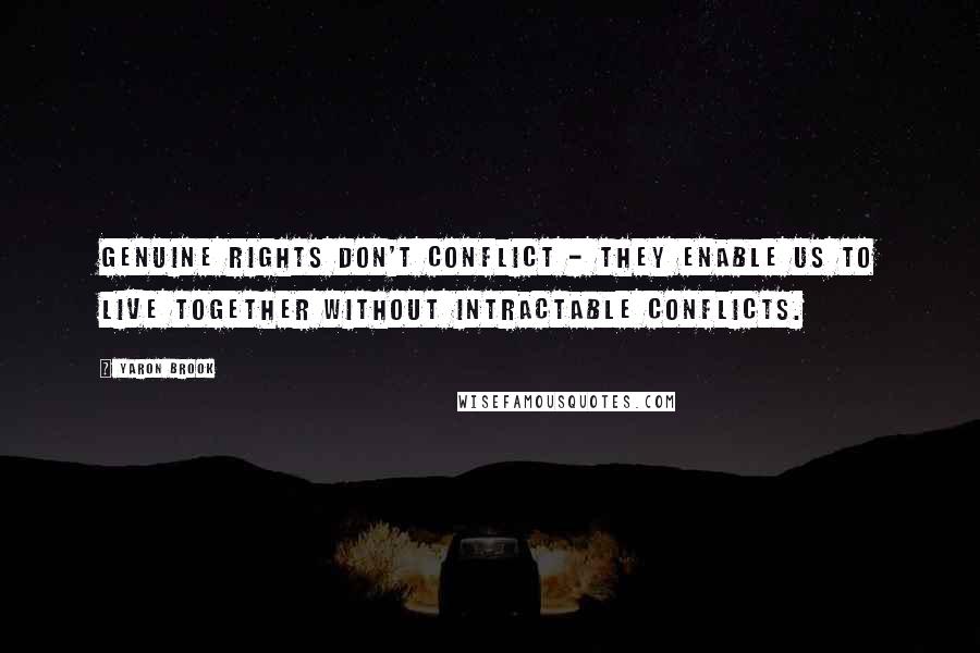 Yaron Brook Quotes: Genuine rights don't conflict - they enable us to live together without intractable conflicts.