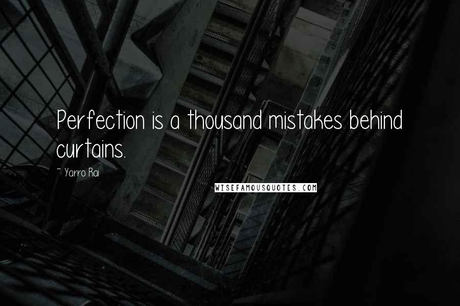 Yarro Rai Quotes: Perfection is a thousand mistakes behind curtains.