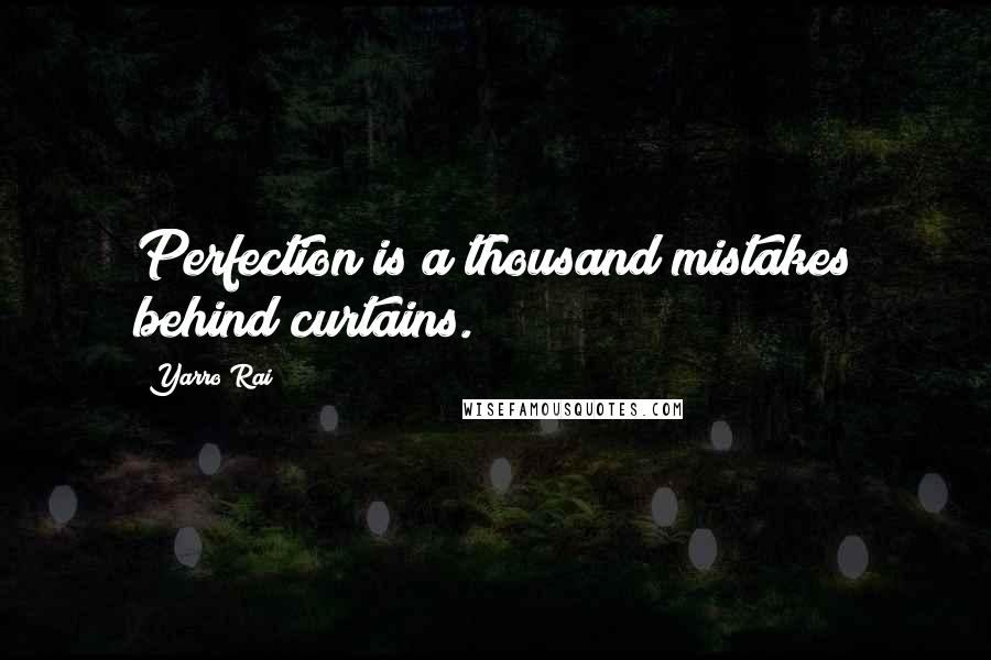 Yarro Rai Quotes: Perfection is a thousand mistakes behind curtains.