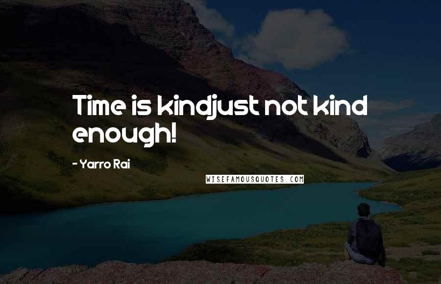 Yarro Rai Quotes: Time is kindjust not kind enough!