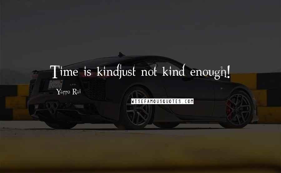 Yarro Rai Quotes: Time is kindjust not kind enough!