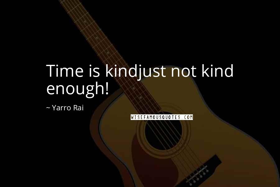 Yarro Rai Quotes: Time is kindjust not kind enough!