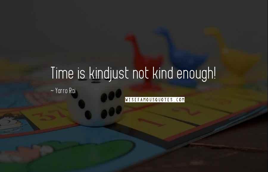 Yarro Rai Quotes: Time is kindjust not kind enough!