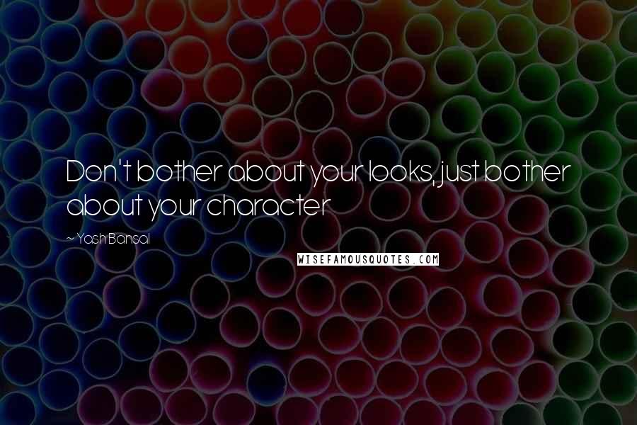 Yash Bansal Quotes: Don't bother about your looks, just bother about your character