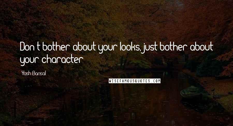 Yash Bansal Quotes: Don't bother about your looks, just bother about your character