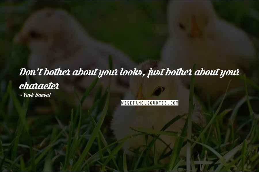 Yash Bansal Quotes: Don't bother about your looks, just bother about your character