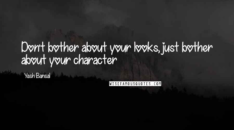 Yash Bansal Quotes: Don't bother about your looks, just bother about your character