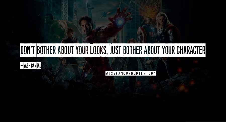 Yash Bansal Quotes: Don't bother about your looks, just bother about your character