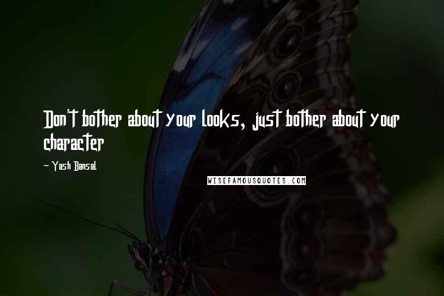 Yash Bansal Quotes: Don't bother about your looks, just bother about your character