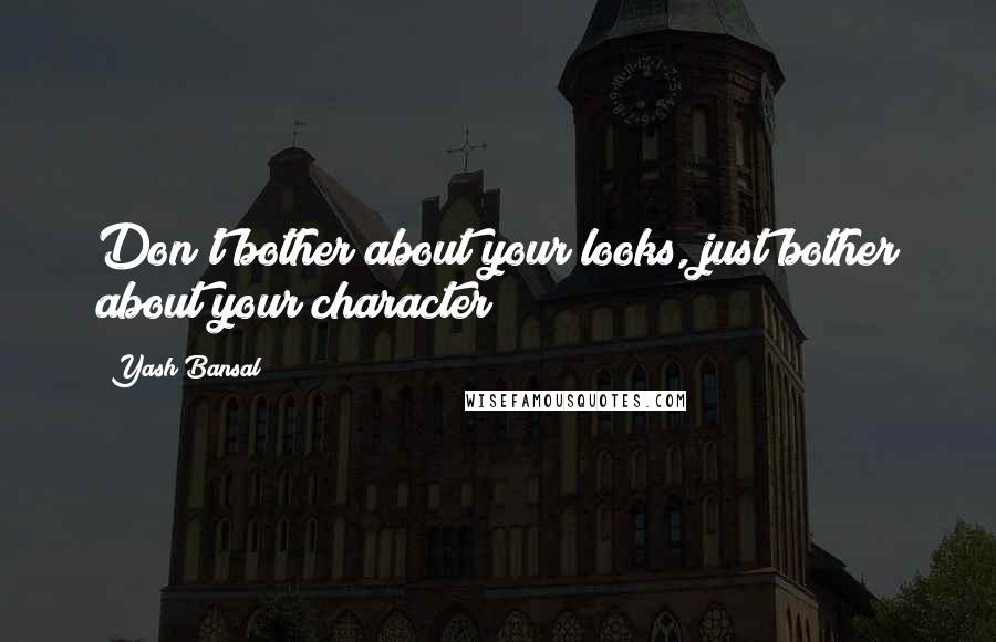 Yash Bansal Quotes: Don't bother about your looks, just bother about your character