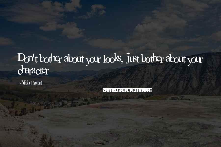 Yash Bansal Quotes: Don't bother about your looks, just bother about your character
