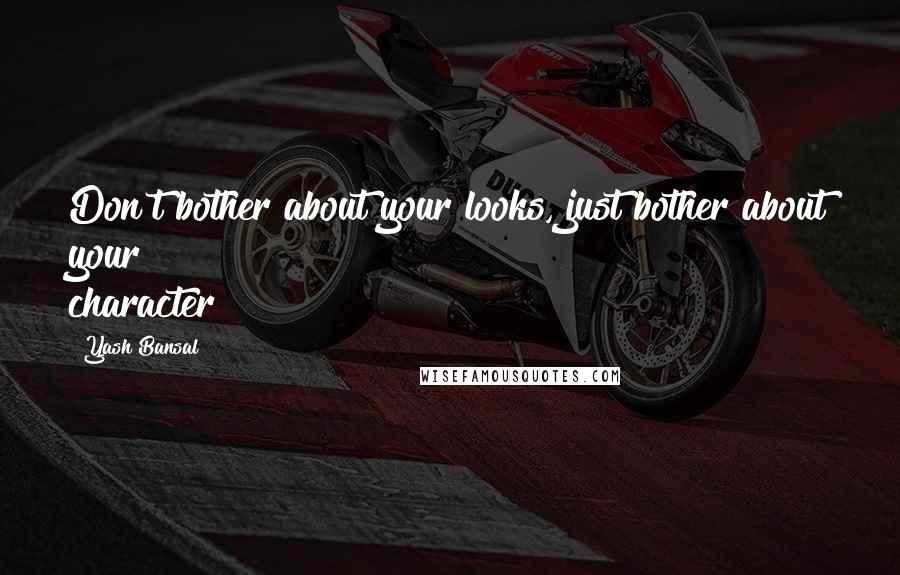 Yash Bansal Quotes: Don't bother about your looks, just bother about your character