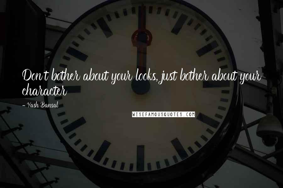 Yash Bansal Quotes: Don't bother about your looks, just bother about your character