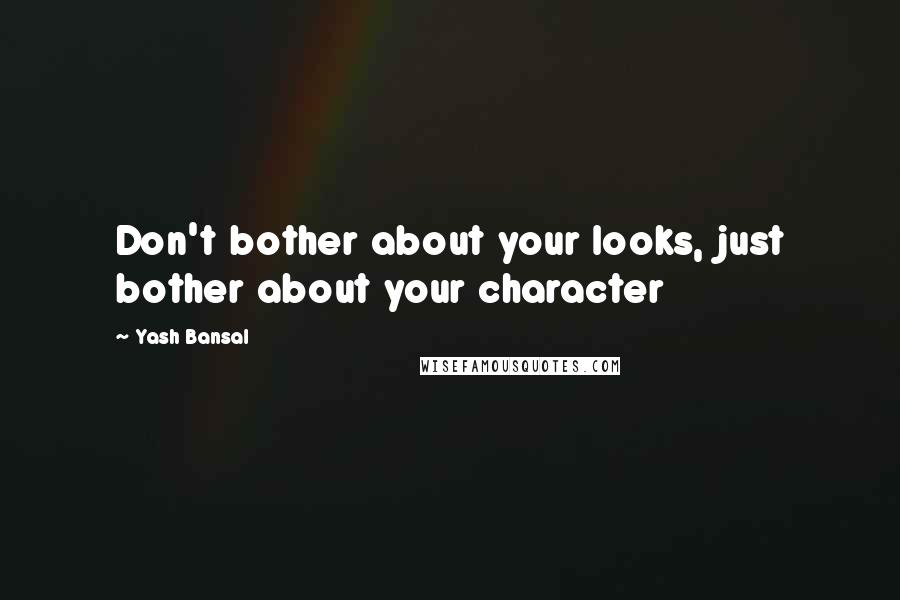 Yash Bansal Quotes: Don't bother about your looks, just bother about your character