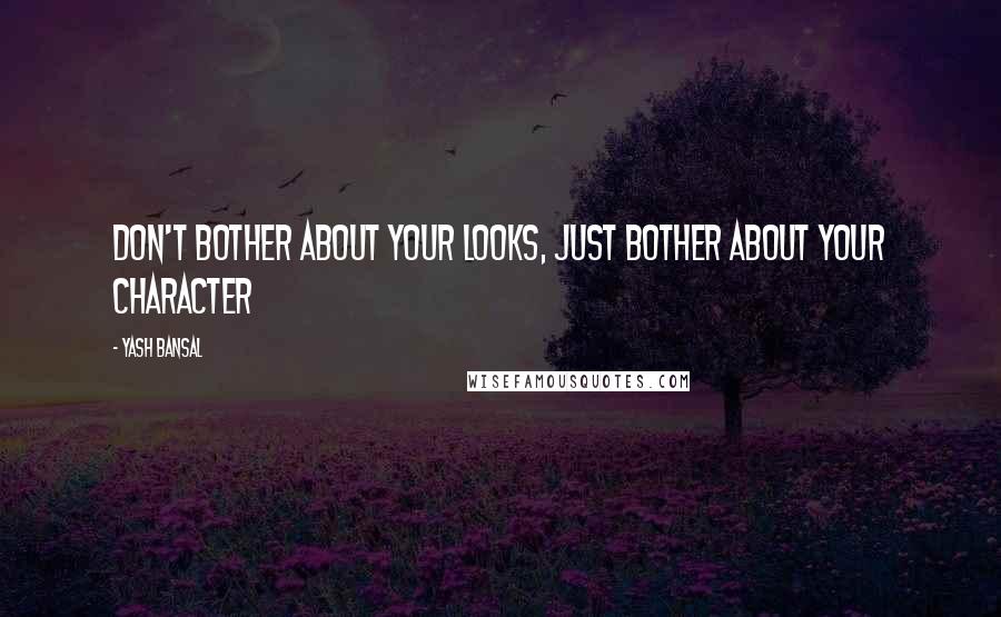 Yash Bansal Quotes: Don't bother about your looks, just bother about your character