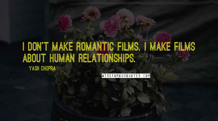 Yash Chopra Quotes: I don't make romantic films. I make films about human relationships.