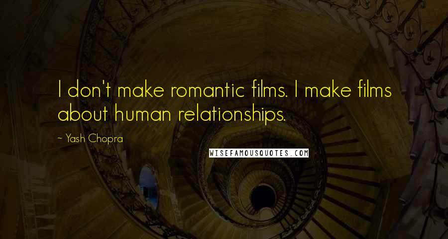 Yash Chopra Quotes: I don't make romantic films. I make films about human relationships.