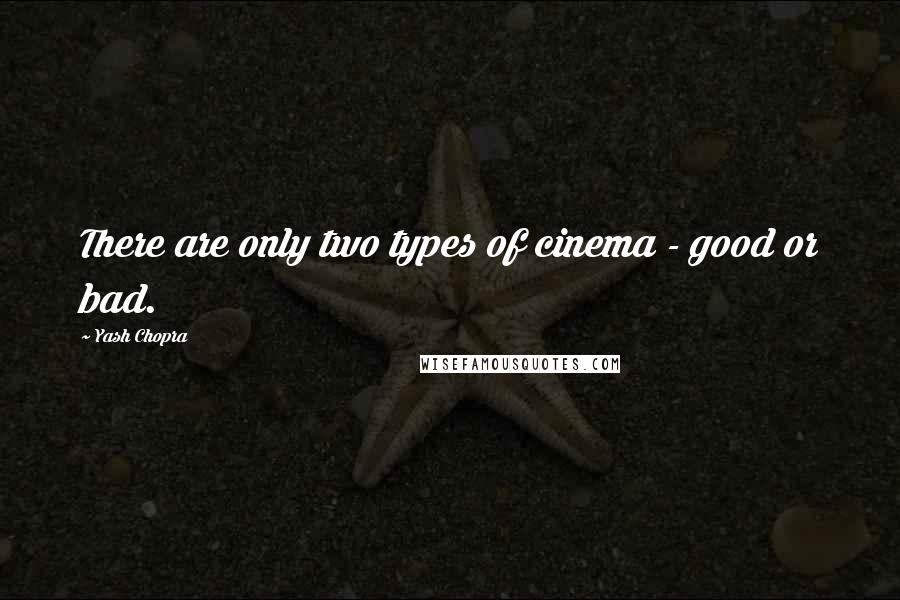 Yash Chopra Quotes: There are only two types of cinema - good or bad.