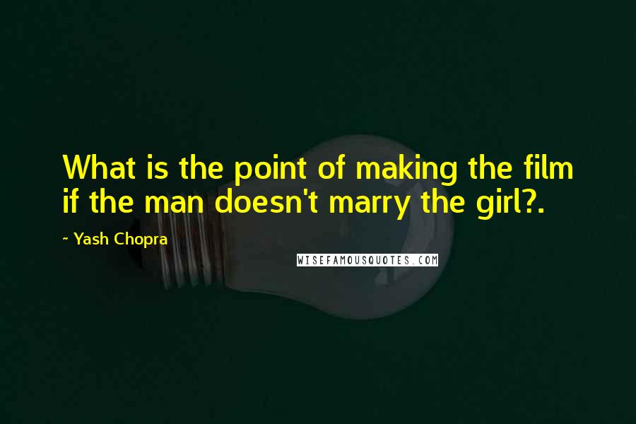 Yash Chopra Quotes: What is the point of making the film if the man doesn't marry the girl?.