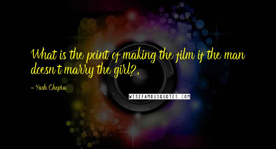 Yash Chopra Quotes: What is the point of making the film if the man doesn't marry the girl?.