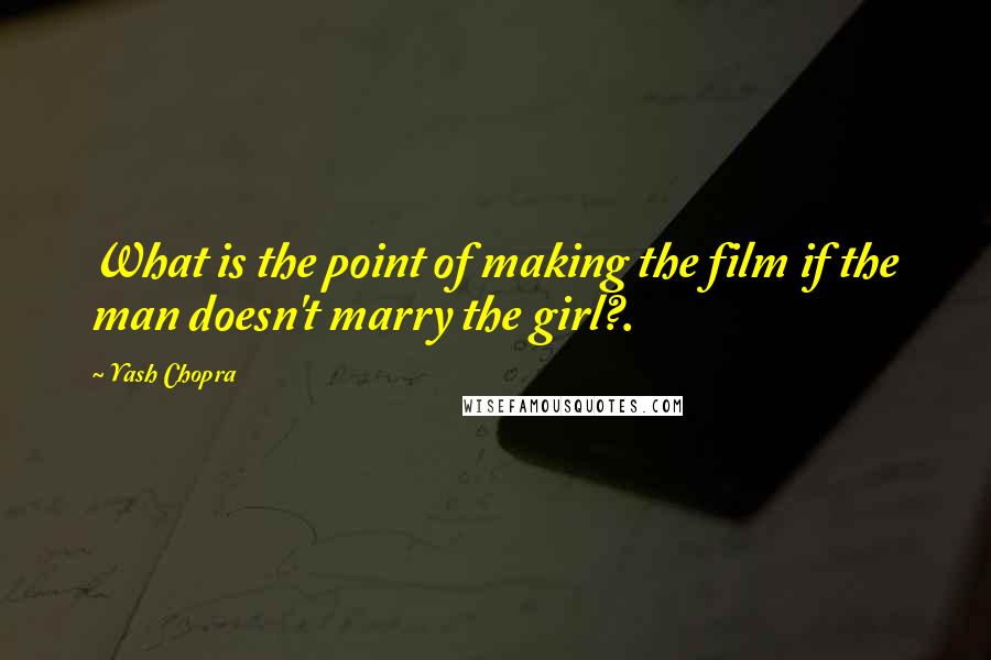 Yash Chopra Quotes: What is the point of making the film if the man doesn't marry the girl?.