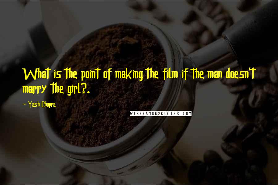 Yash Chopra Quotes: What is the point of making the film if the man doesn't marry the girl?.