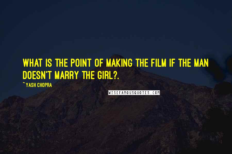 Yash Chopra Quotes: What is the point of making the film if the man doesn't marry the girl?.