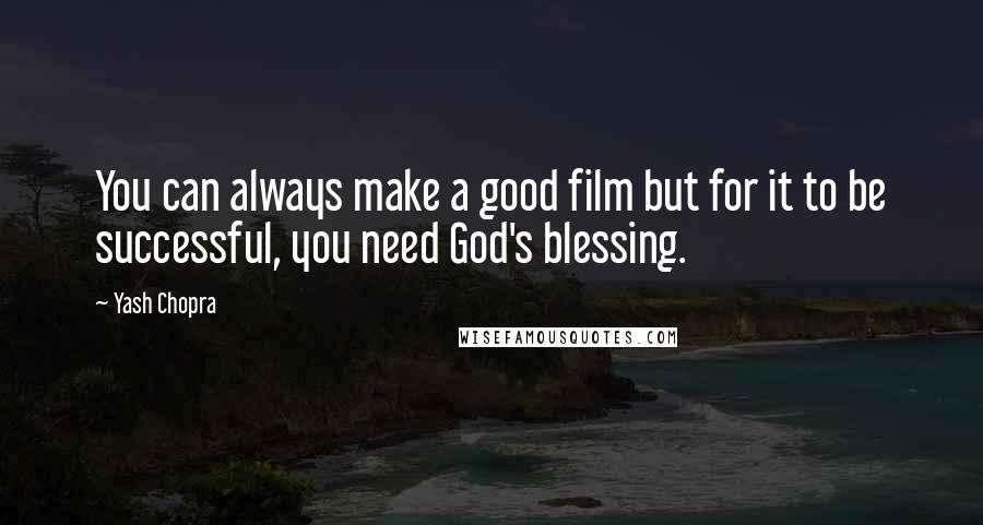 Yash Chopra Quotes: You can always make a good film but for it to be successful, you need God's blessing.