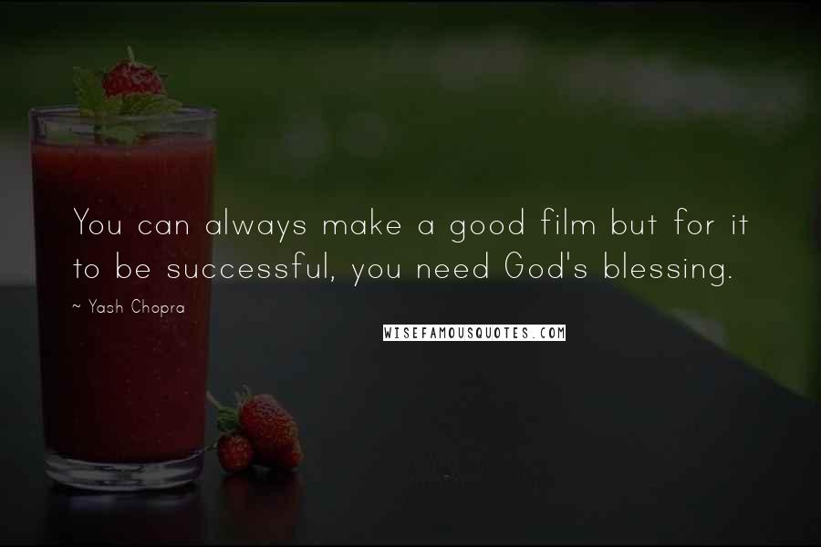 Yash Chopra Quotes: You can always make a good film but for it to be successful, you need God's blessing.