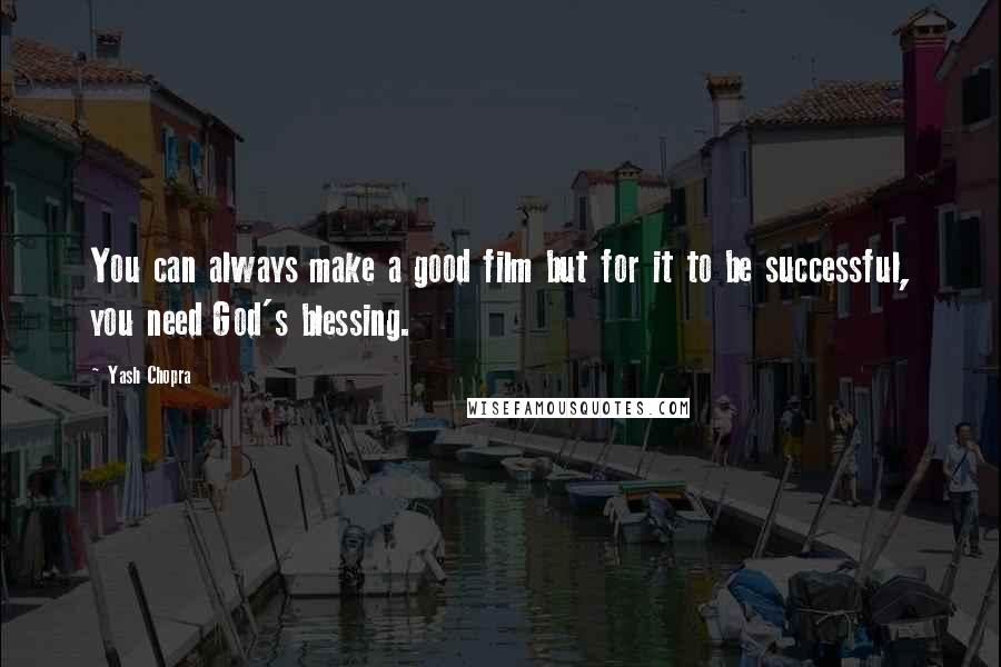 Yash Chopra Quotes: You can always make a good film but for it to be successful, you need God's blessing.