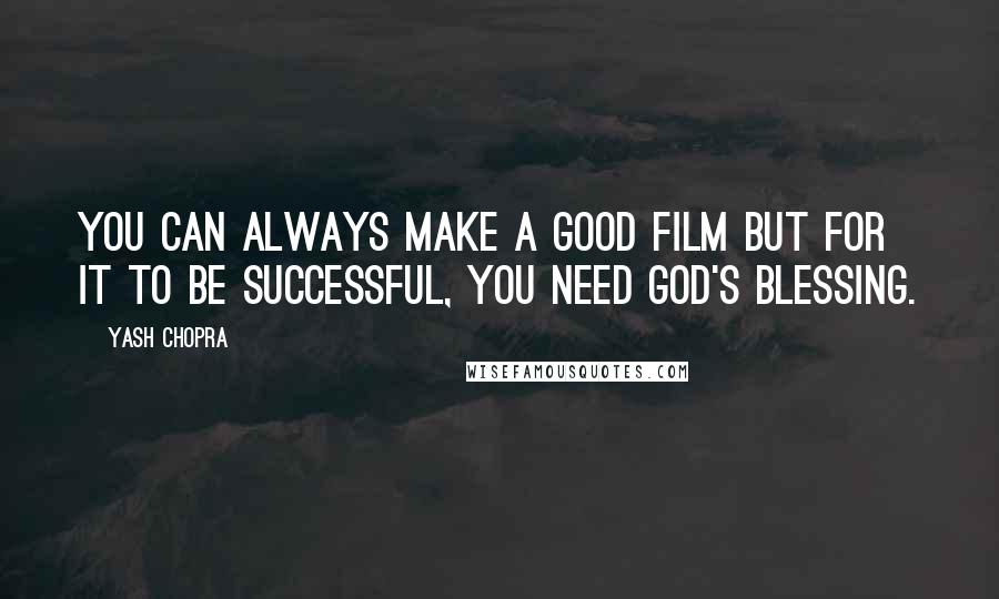 Yash Chopra Quotes: You can always make a good film but for it to be successful, you need God's blessing.
