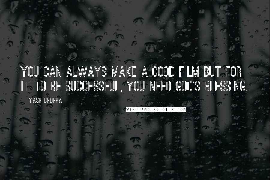 Yash Chopra Quotes: You can always make a good film but for it to be successful, you need God's blessing.