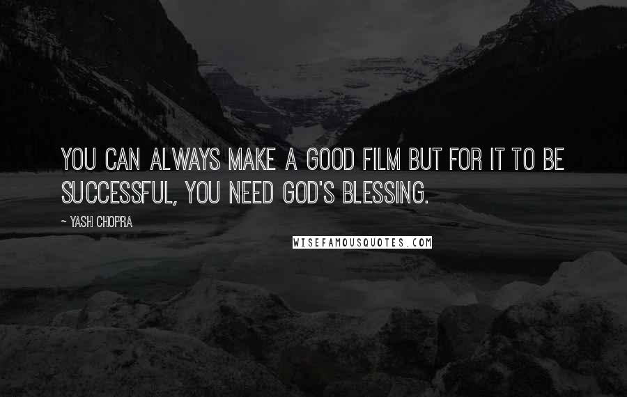 Yash Chopra Quotes: You can always make a good film but for it to be successful, you need God's blessing.