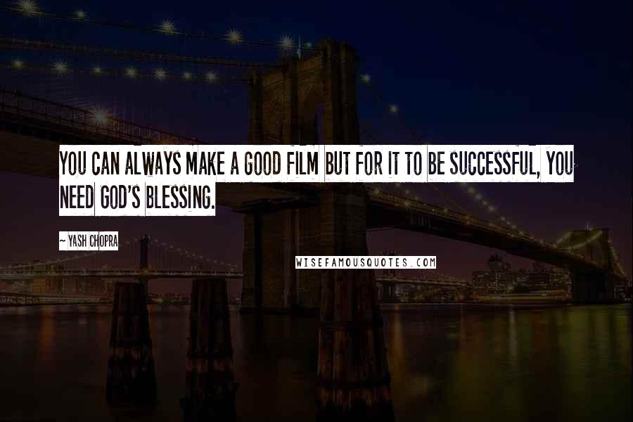 Yash Chopra Quotes: You can always make a good film but for it to be successful, you need God's blessing.